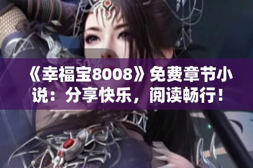 《幸福宝8008》免费章节小说：分享快乐，阅读畅行！