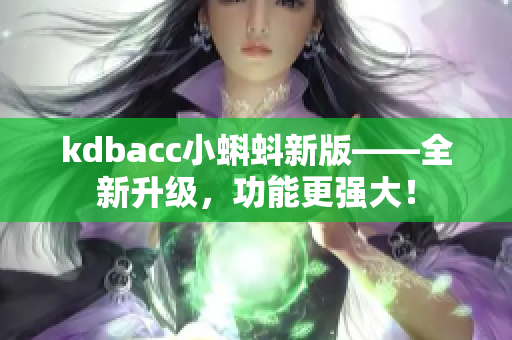 kdbacc小蝌蚪新版——全新升级，功能更强大！