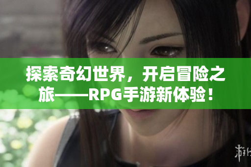 探索奇幻世界，开启冒险之旅——RPG手游新体验！