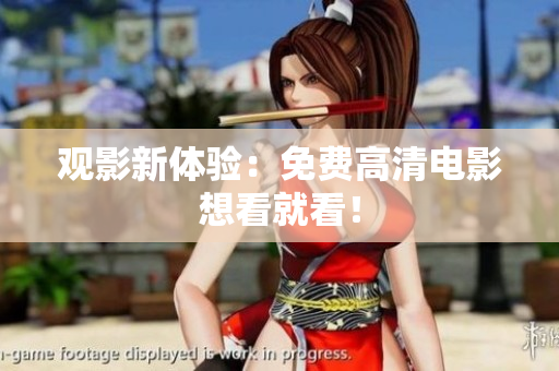 观影新体验：免费高清电影想看就看！
