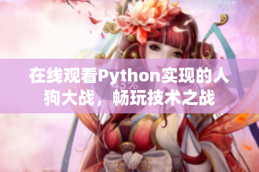 在线观看Python实现的人狗大战，畅玩技术之战