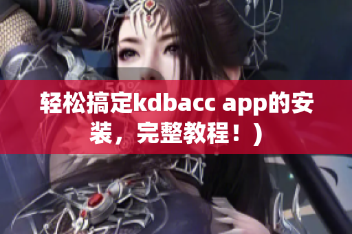 轻松搞定kdbacc app的安装，完整教程！)