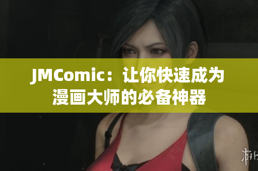 JMComic：让你快速成为漫画大师的必备神器