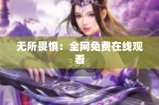 无所畏惧：全网免费在线观看