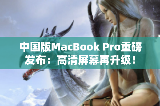 中国版MacBook Pro重磅发布：高清屏幕再升级！