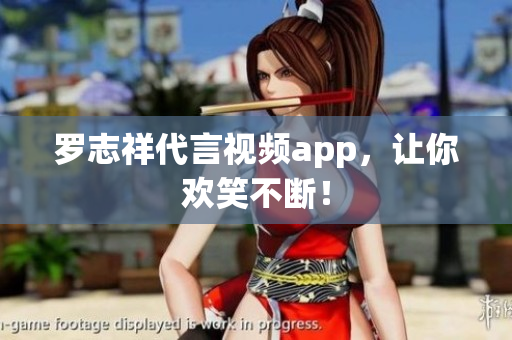 罗志祥代言视频app，让你欢笑不断！