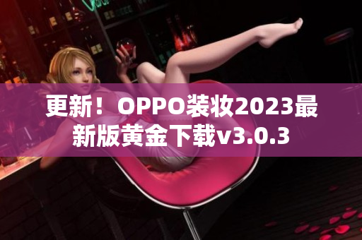 更新！OPPO装妆2023最新版黄金下载v3.0.3