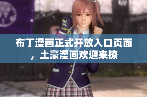 布丁漫画正式开放入口页面，土豪漫画欢迎来撩