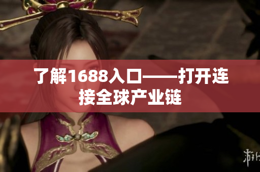 了解1688入口——打开连接全球产业链