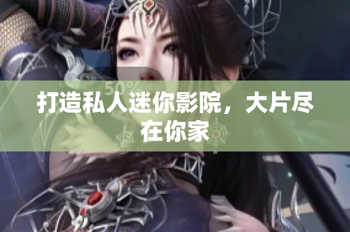 打造私人迷你影院，大片尽在你家