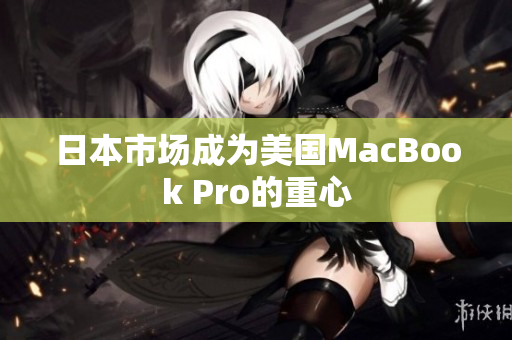 日本市场成为美国MacBook Pro的重心