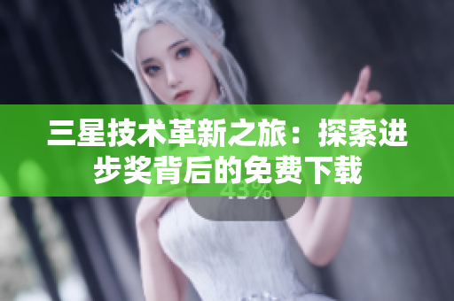 三星技术革新之旅：探索进步奖背后的免费下载