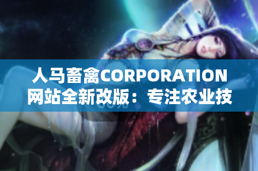人马畜禽CORPORATION网站全新改版：专注农业技术分享