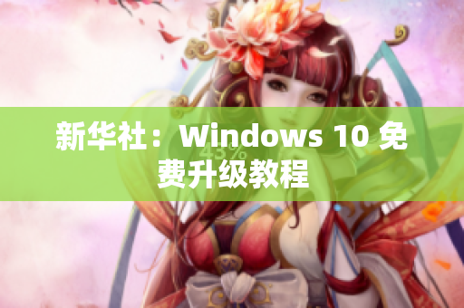 新华社：Windows 10 免费升级教程