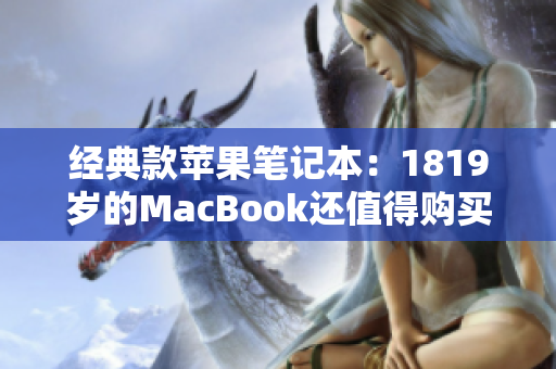 经典款苹果笔记本：1819岁的MacBook还值得购买吗？