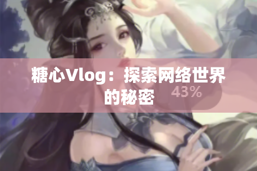 糖心Vlog：探索网络世界的秘密