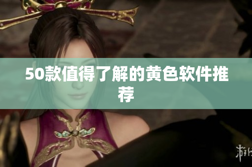 50款值得了解的黄色软件推荐