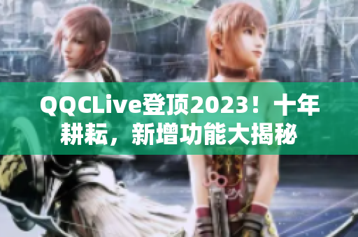 QQCLive登顶2023！十年耕耘，新增功能大揭秘