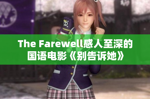 The Farewell感人至深的国语电影《别告诉她》