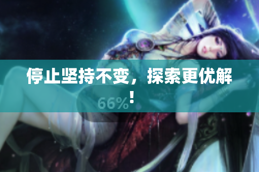 停止坚持不变，探索更优解！