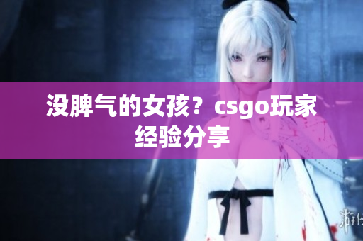 没脾气的女孩？csgo玩家经验分享