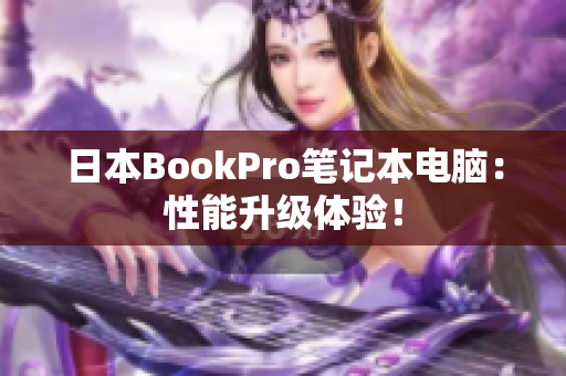 日本BookPro笔记本电脑：性能升级体验！