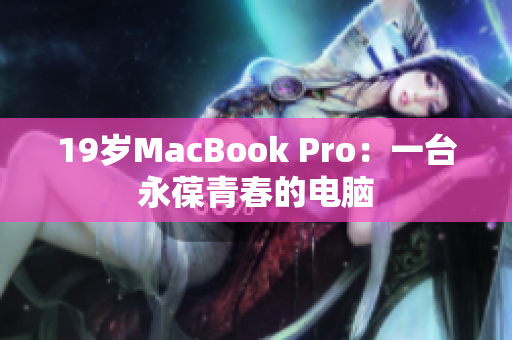 19岁MacBook Pro：一台永葆青春的电脑