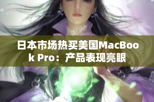 日本市场热买美国MacBook Pro：产品表现亮眼