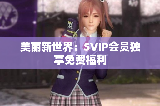 美丽新世界：SVIP会员独享免费福利