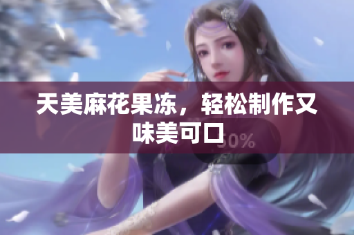 天美麻花果冻，轻松制作又味美可口