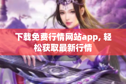 下载免费行情网站app, 轻松获取最新行情
