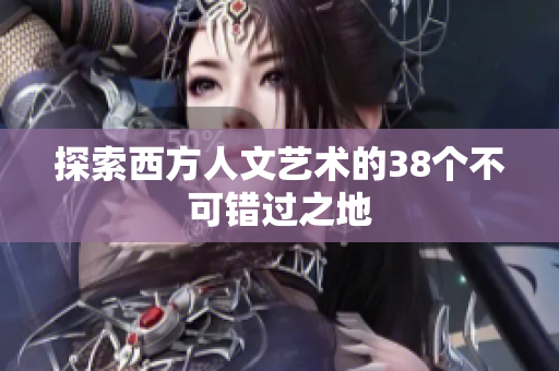探索西方人文艺术的38个不可错过之地