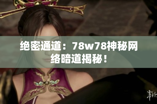绝密通道：78w78神秘网络暗道揭秘！