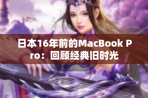 日本16年前的MacBook Pro：回顾经典旧时光