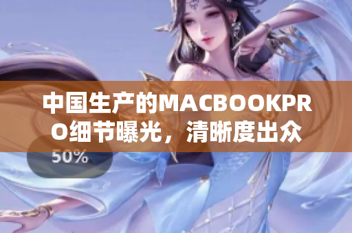 中国生产的MACBOOKPRO细节曝光，清晰度出众