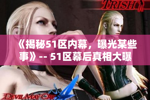 《揭秘51区内幕，曝光某些事》-- 51区幕后真相大曝光！