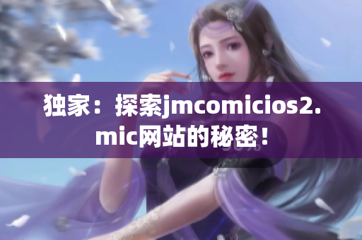独家：探索jmcomicios2.mic网站的秘密！