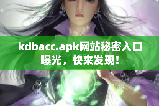 kdbacc.apk网站秘密入口曝光，快来发现！