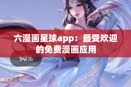 六漫画星球app：最受欢迎的免费漫画应用