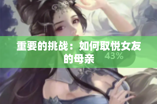 重要的挑战：如何取悦女友的母亲
