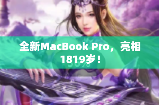 全新MacBook Pro，亮相1819岁！