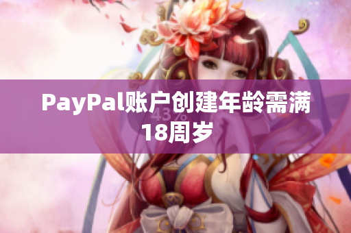 PayPal账户创建年龄需满18周岁