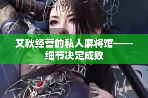 艾秋经营的私人麻将馆——细节决定成败