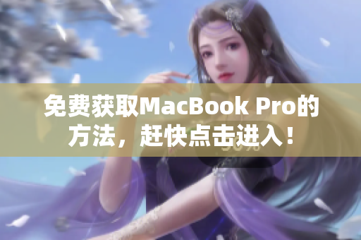 免费获取MacBook Pro的方法，赶快点击进入！