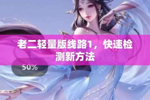 老二轻量版线路1，快速检测新方法