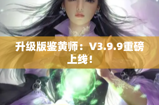 升级版鉴黄师：V3.9.9重磅上线！