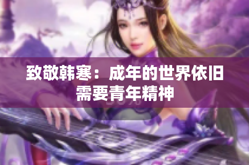 致敬韩寒：成年的世界依旧需要青年精神