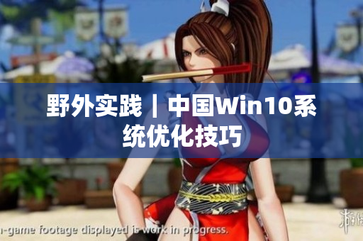 野外实践｜中国Win10系统优化技巧