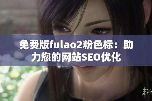 免费版fulao2粉色标：助力您的网站SEO优化
