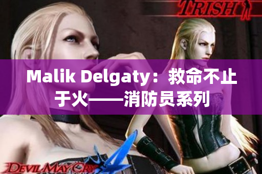 Malik Delgaty：救命不止于火——消防员系列